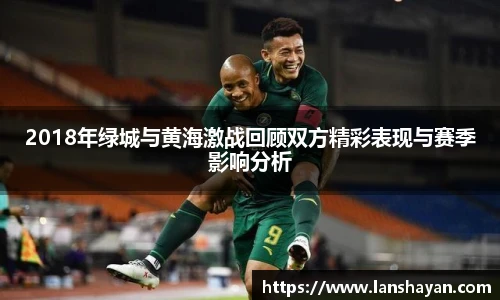 2018年绿城与黄海激战回顾双方精彩表现与赛季影响分析